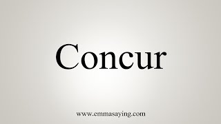 How To Say Concur [upl. by Lapham30]