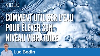 Comment utiliser l’eau pour élever son niveau vibratoire  Luc Bodin [upl. by Kehr]