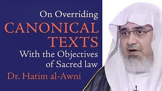 On Overriding Canonical Texts With the Objectives of Sacred Law – Dr Hatim alAwni [upl. by Norrat]