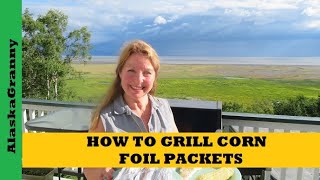 How To Grill Corn On The Cob Foil Packets [upl. by Dorelia]