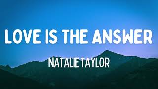 Natalie Taylor  Love is the Answer Lyrics [upl. by Kcireddor605]