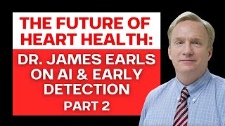 The Future of Heart Health Dr James Earls on Early Detection Part 2 [upl. by Kiley]