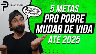 5 METAS PRO POBRE MUDAR DE VIDA ATÉ 2025 METAS PARA POBRES EM 2024 [upl. by Inalej]