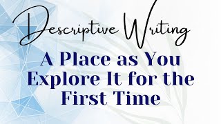 Descriptive Writing A Place as You Explore It for the First Time [upl. by Cichocki]