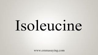 How To Say Isoleucine [upl. by Yerhcaz139]