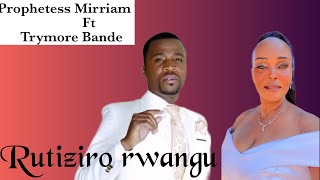 Prophetess Mirriam Ft Trymore Bande  Rutiziro Rwangu official audio Gospel vibes🙏 [upl. by Koren260]