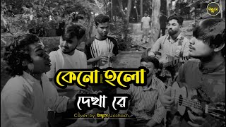 কেনো হলো দেখা রে তোমারে দেখলাম  Keno Holo dekha re  Salam Sarkar  Covered by Ucchash [upl. by Inman]