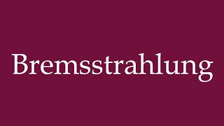 How to Pronounce Bremsstrahlung Braking Radiation Correctly in German [upl. by Nahtanaj]