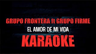 El Amor De Mi Vida KARAOKE Pista Original Grupo Frontera Ft Grupo Firme 2023 [upl. by Pleasant534]