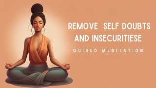 Removing All Self Doubts and Insecurities Guided Meditation [upl. by Leopold367]