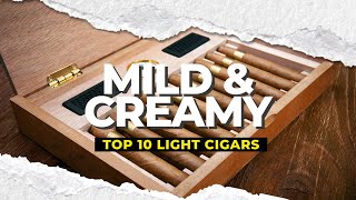 Mild amp Creamy Top 10 Light Cigars [upl. by Borek]