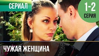 ▶️ Чужая женщина 1 и 2 серия  Мелодрама  Фильмы и сериалы  Русские мелодрамы [upl. by Auj]