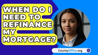 When Do I Need to Refinance My Mortgage  CountyOfficeorg [upl. by Esinned]