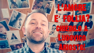 Lamore è follia Chiedilo a Ludovico Ariosto [upl. by Barra166]