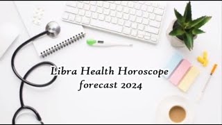 Libra Health Horoscope forecast 2024 [upl. by Ahsenek]