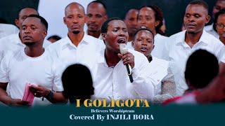 I GOLIGOTA  TARAMANA NA INJILI BORA SESSION 50 COVERBELIEVERS WORSHIPTEAM [upl. by Neelsaj301]