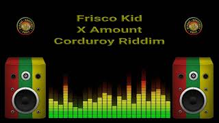 Frisco Kid  X Amount Corduroy Riddim [upl. by Eldredge]