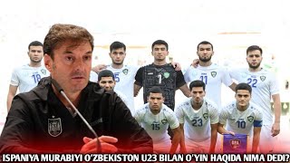 ISPANIYA MURABIYI OʻZBEKISTON U23 TERMASI HAQIDA OʻYINDAN OLDIN QANDAY FIKR BILDIRDI [upl. by Hsur]