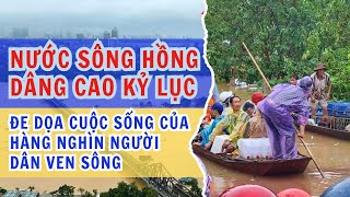 Nước sông Hồng dâng cao vượt mức trận lũ lịch sử năm 1996 [upl. by Eyahc]