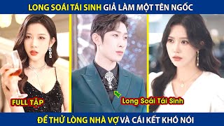 Long Soái Tái Sinh Giả Làm Một Tên Ngốc Để Thử Lòng Nhà Vợ Và Cái Kết Bất Ngờ  review phim [upl. by Kling]