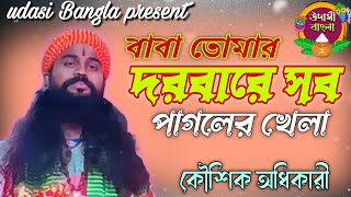 বাবা তোমার দরবারে সব পাগলের খেলা। কৌশিক অধিকারী। Baba Tomar Dorbare Sob Pagoler Khela।2024 [upl. by Naellij]