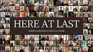 Here at Last  Christadelphian Virtual Choir [upl. by Drolet627]