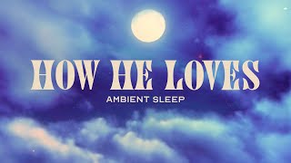 Still Worship Hill Integritys Hosanna Music  How He Loves Audio Video Ambient Sleep [upl. by Mellette543]