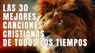 LAS 30 MEJORES CANCIONES CRISTIANAS DE TODOS LOS TIEMPOS  INTENTA ESCUCHAR ESTA CANCIÓN SIN LLORAR [upl. by Tavy970]