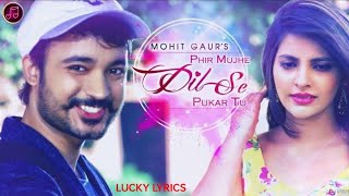 PHIR MUJHE DIL SE PUKAR TU LYRICAL VIDEO MOHIT GAURS ROMANTIC SONG [upl. by Feldman]