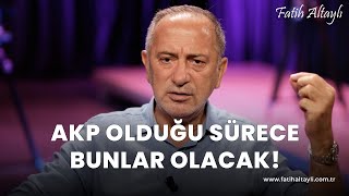 Fatih Altaylı yorumluyor AKP iktidarda olduğu sürece bunlar olmaya devam edecek [upl. by Harvie]