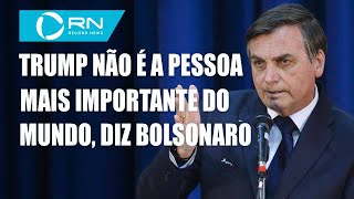 Trump não é a pessoa mais importante do mundo diz Bolsonaro [upl. by Nosa]