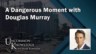 A Dangerous Moment with Douglas Murray  Uncommon Knowledge [upl. by Akayas]