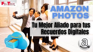 Amazon Photos Tu Mejor Aliado para tus Recuerdos Digitales  Alternativa a Google Photos  Felitech [upl. by Alraep]