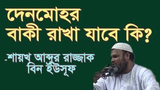 দেনমোহর বাকী রাখা যাবে কি Abdur Razzak bin Yousuf new bangla waz [upl. by Mcripley137]