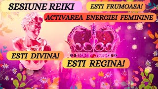 SESIUNE REIKIACTIVAREA ENERGIEI FEMININE Esti frumoasa Esti divina ESTI REGINA [upl. by Cressler]