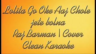 Lolita Go Oke Aaj Chole Jete Bolna  Raj Barman  Karaoke [upl. by Horan]