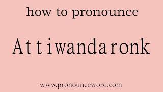 Attiwandaronk How to pronounce Attiwandaronk in english correctStart with A Learn from me [upl. by Eisdnil]