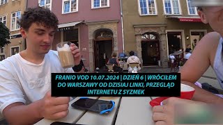 FRANIO VOD 10072024  DZIEŃ 6  WRÓCIŁEM DO WARSZAWY OD DZISIAJ LINKI PRZEGLĄD INTERNETU Z SYZMEK [upl. by Kilroy]