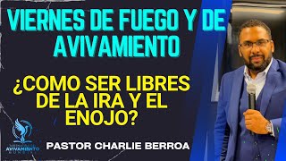 Pastor Charlie Berroa VIERNES DE FUEGO Y DE AVIVAMIENTO ¿CÓMO SER LIBRES DE LA IRA Y EL ENOJO [upl. by Calmas231]