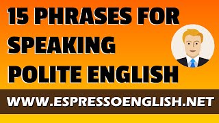 15 Phrases for Speaking Polite English [upl. by Iman697]