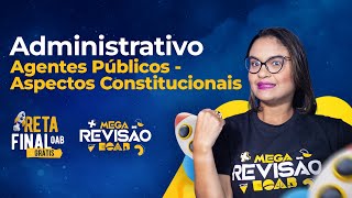 Direito Administrativo  Agentes Públicos Aspectos Constitucionais  Reta Final OAB [upl. by Horvitz]