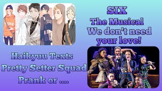 Pretty Setter Squad lyric prank  We dont need your love  Six the Musical Part 9 Haikyuu Texts [upl. by Tarrsus]