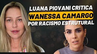 Luana Piovani critica desculpas de Wanessa Camargo por racismo estrutural [upl. by Martinez830]