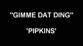 Gimme Dat Ding  Pipkins [upl. by Sevein936]