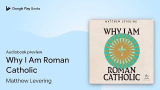 Why I Am Roman Catholic by Matthew Levering · Audiobook preview [upl. by Nylacaj751]