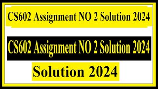 CS602 Assignment NO 2 Solution 2024 [upl. by Sivie]