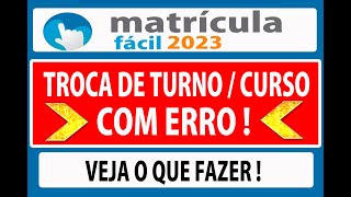 matrícula fácil 2023 TROCA DE TURNO OU CURSO TRANFERENCIA ESTÁ COM ERRO  VEJA O QUE FAZER [upl. by Tsenrae]