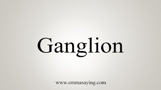 How To Say Ganglion [upl. by Havener]