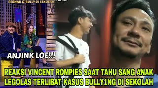 REAKSI VINCENT ROMPIES SAAT TAHU SANG ANAK LEGOLAS TERLIBAT KASUS BULLY1NG DI SEKOLAH [upl. by Navis450]