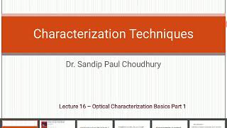 Lecture 16 CHARACTERIZATION TECHNIQUES optical CHARACTERIZATION BASICS Part 1 [upl. by Suoinuj270]